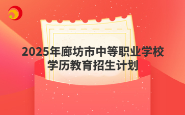 2025年廊坊市中等職業(yè)學(xué)校學(xué)歷教育招生計(jì)劃