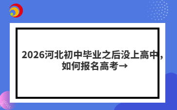 2026河北初中畢業(yè)之后沒上高中，如何報名高考→