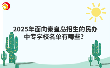 2025年面向秦皇島招生的民辦中專學(xué)校名單有哪些？