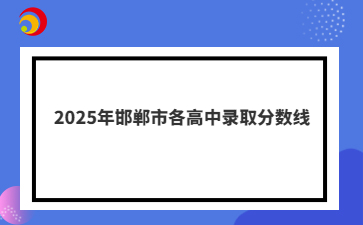 2025年邯鄲市各高中錄取分?jǐn)?shù)線
