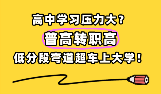高中學(xué)習(xí)壓力大？普高轉(zhuǎn)職高，低分段彎道超車(chē)上大學(xué)！