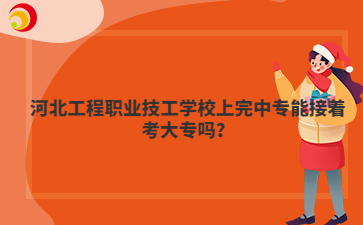 河北工程職業(yè)技工學(xué)校上完中專能接著考大專嗎？