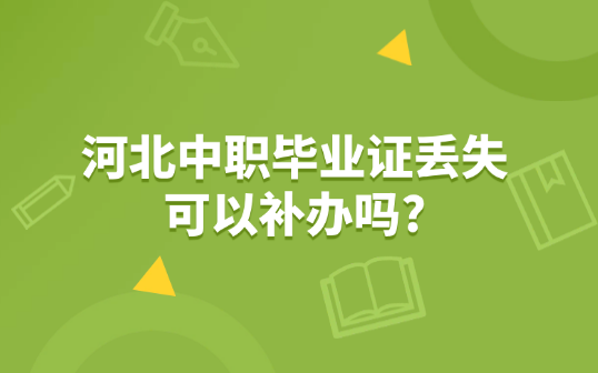 河北中職畢業(yè)證丟失可以補(bǔ)辦嗎?