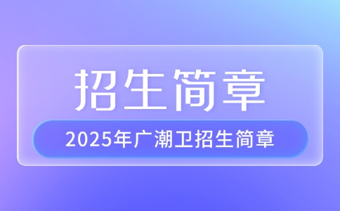 2025年廣潮衛(wèi)招生簡(jiǎn)章