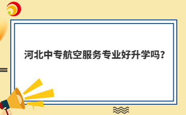 河北中專航空服務(wù)專業(yè)好升學(xué)嗎？