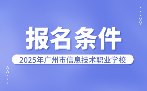 2025年廣州市信息技術(shù)職業(yè)學(xué)校報(bào)名條件