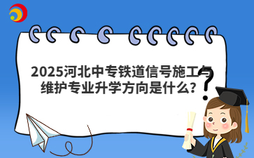 河北中專鐵道信號(hào)施工與維護(hù)專業(yè)升學(xué)方向是什么？