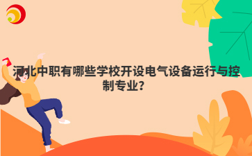 河北中職有哪些學(xué)校開設(shè)電氣設(shè)備運行與控制專業(yè)？