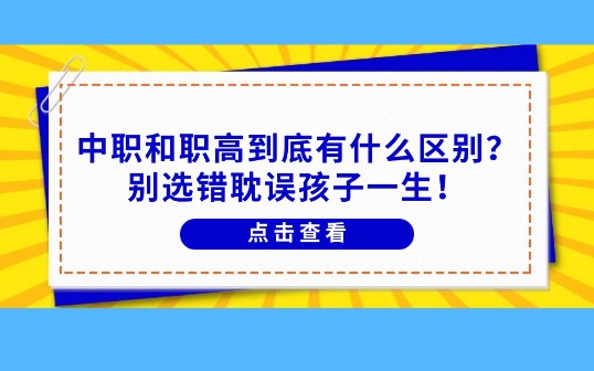 中職和職高到底有什么區(qū)別？別選錯耽誤孩子一生！