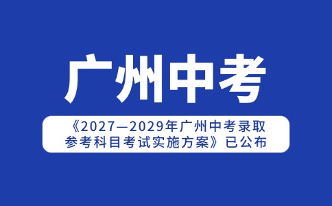 2027—2029年廣州中考錄取參考科目考試實(shí)施方案