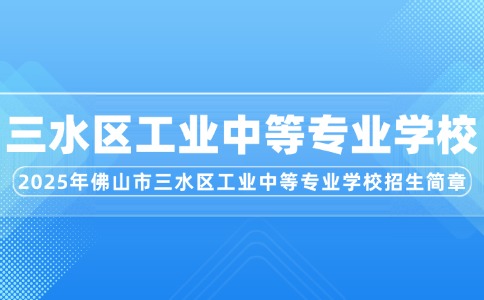 2025年佛山市三水區(qū)工業(yè)中等專業(yè)學(xué)校招生簡(jiǎn)章