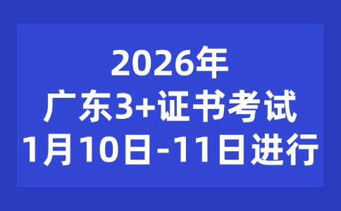 2026年廣東3+證書考試1月10日至11日進(jìn)行
