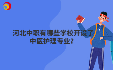 河北中職有哪些學校開設了中醫(yī)護理專業(yè)?