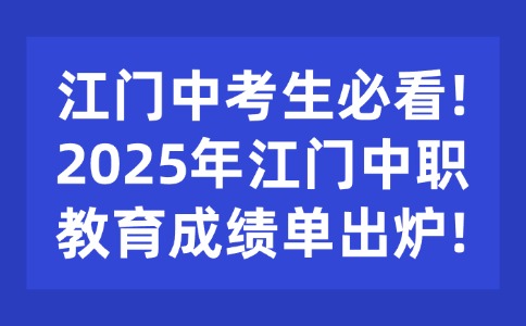 江門中考生必看!2025年江門中職教育成績(jī)單出爐!