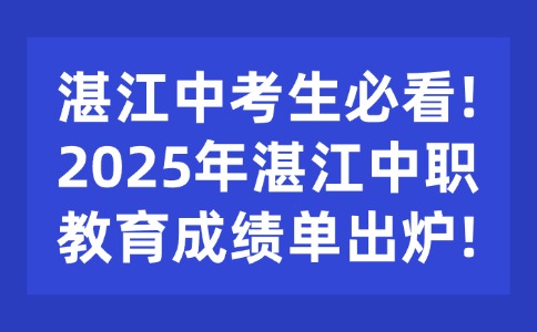 湛江中考生必看!2025年湛江中職教育成績單出爐!