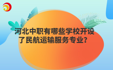 河北中職有哪些學(xué)校開設(shè)了民航運(yùn)輸服務(wù)專業(yè)？