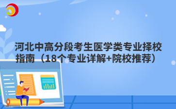 河北中高分段考生醫(yī)學(xué)類專業(yè)擇校指南（18個專業(yè)詳解+院校推薦）