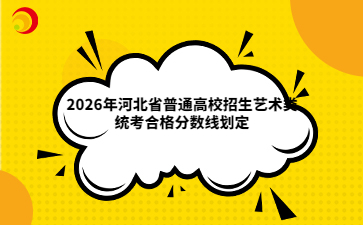 2026年河北省普通高校招生藝術(shù)類統(tǒng)考合格分?jǐn)?shù)線劃定