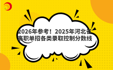 2026年參考！2025年河北省高職單招各類錄取控制分?jǐn)?shù)線