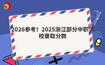 2026參考！2025浙江部分中職學校錄取分數(shù)