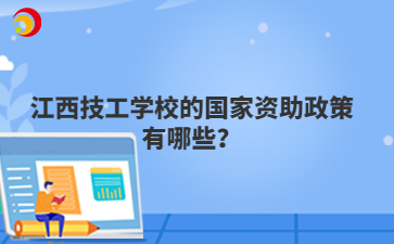 江西技工學(xué)校的國家資助政策有哪些？