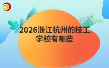 2026浙江杭州的技工學(xué)校有哪些