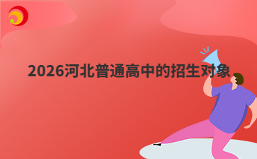 2026河北普通高中的招生對象