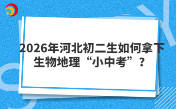 2026年河北初二生如何拿下生物地理“小中考”？